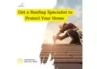 Get a Roofing Specialist to Protect Your Home 