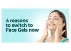 Face gel over Face cream - Top 4 benefits to make the switch!