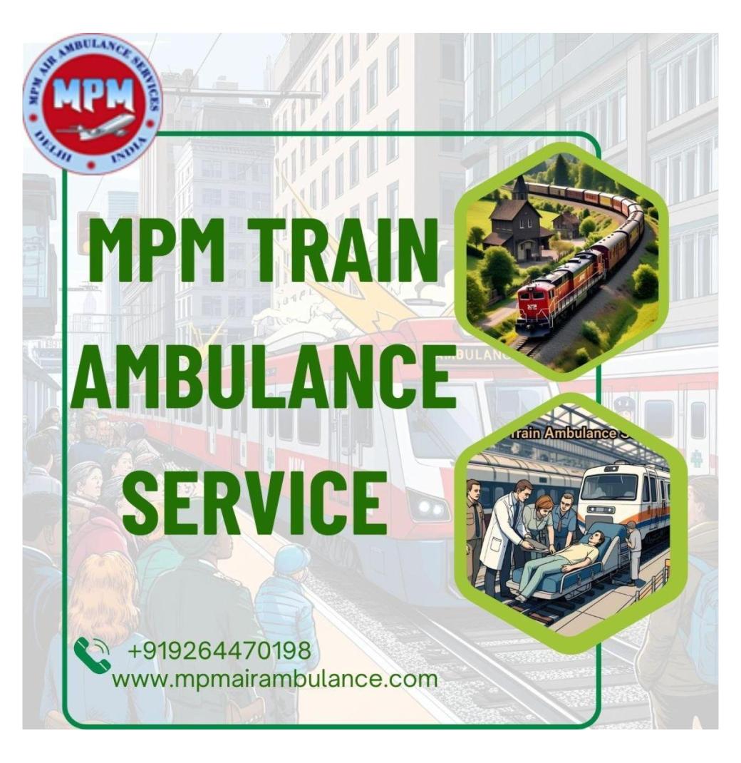  MPM Train Ambulance in Patna Offers Trouble-Free Relocation