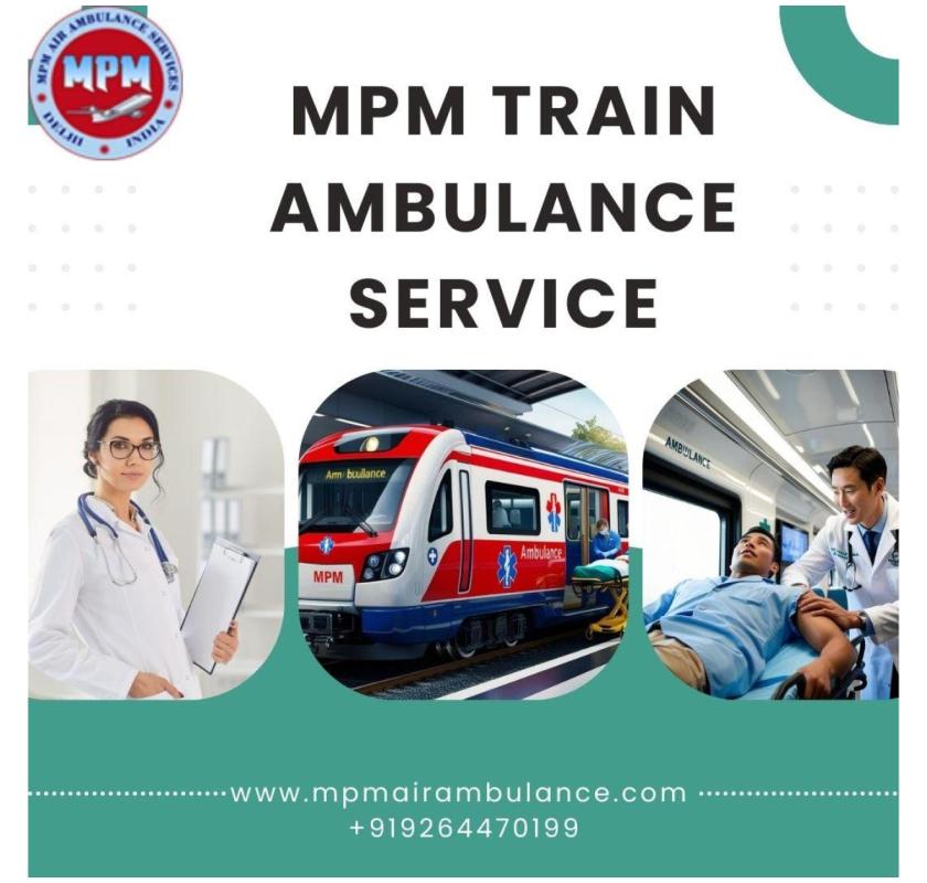 Use Patient Shifting through Train Ambulance in Patna with MPM at Any Time