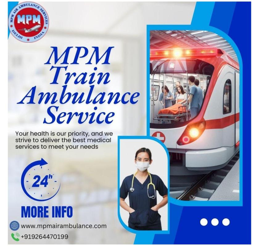Get a MPM Train Ambulance Services in Chennai for Long Routes with Medical Care