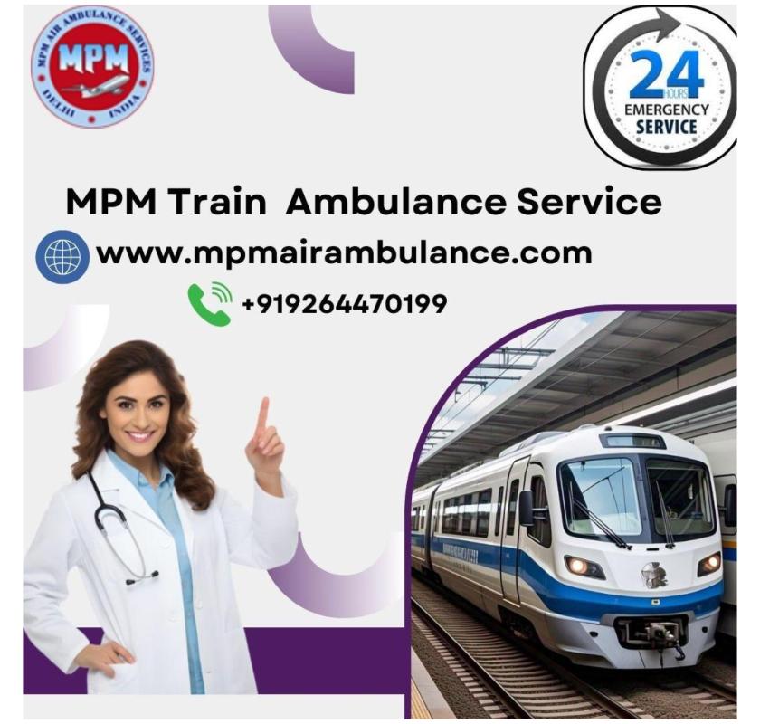 MPM Train Ambulance in Siliguri provides the Best Care to patients on the Move.