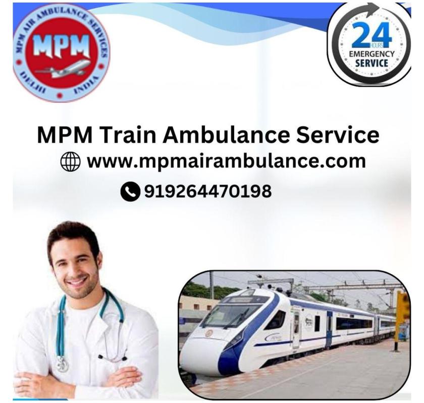 MPM Train Ambulance Services in Raipur Is Available At Your Doorstep, Just a Phone Call Away