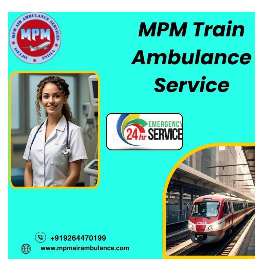 Choosing the MPM Train Ambulance Services in Chennai when Health Matters is the Best Option
