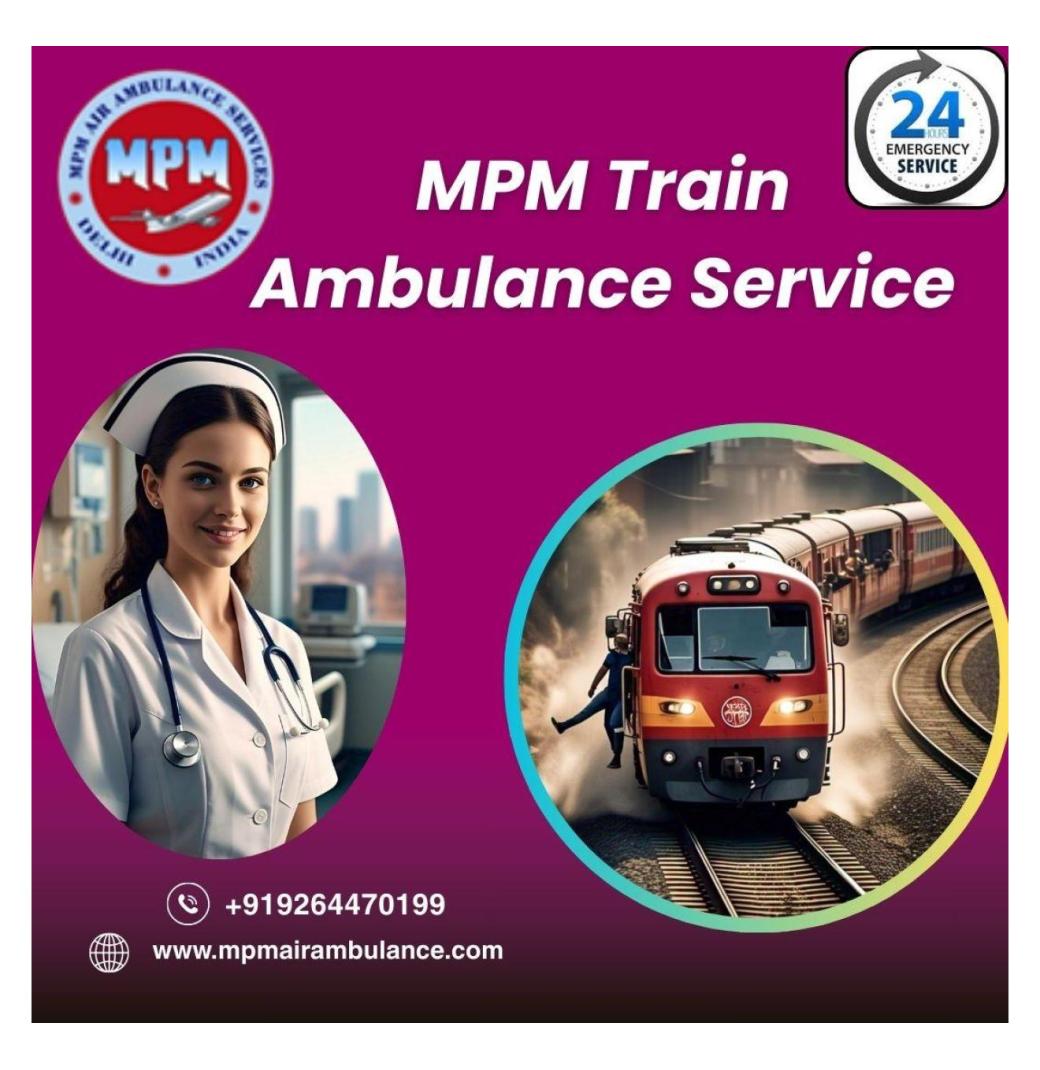MPM Train Ambulance Services in Dibrugarh Offers an Advanced Way of Patient Transfer