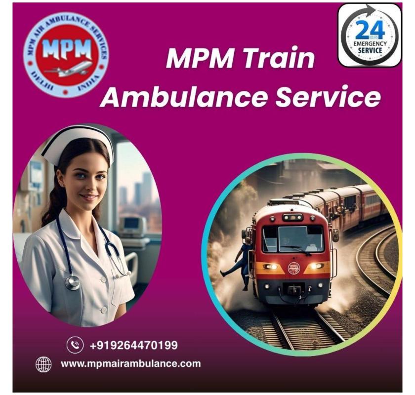 MPM Train Ambulance Services in Dibrugarh Offers an Advanced Way of Patient Transfer