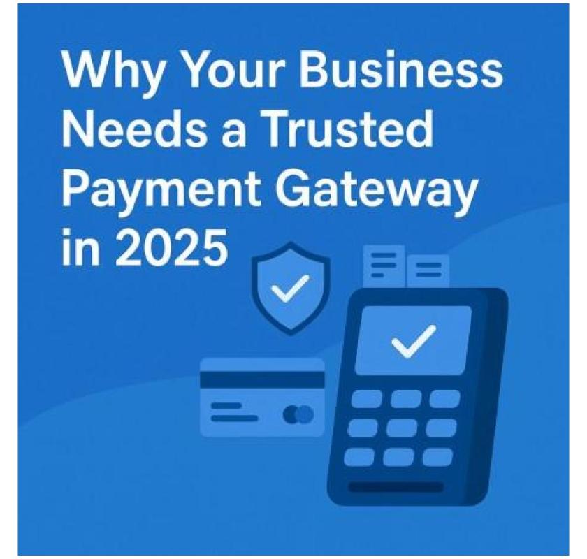 Why Your Business Needs a Trusted Payment Gateway in 2025