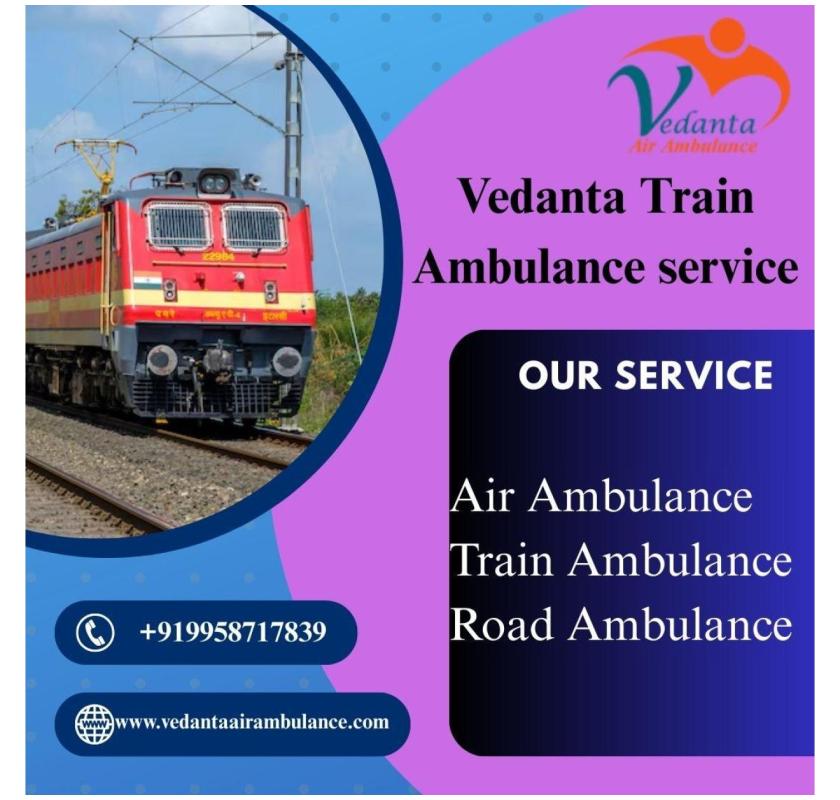 Vedanta Train Ambulance provides safe transfer in Dibrugarh at an affordable cost  