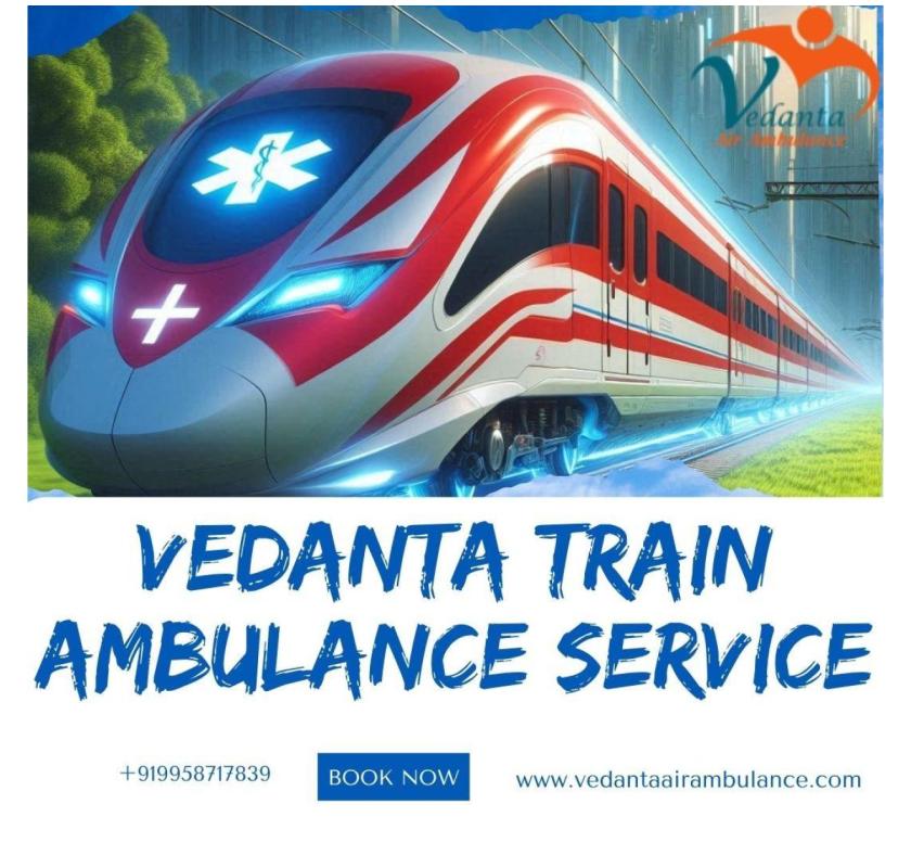 Vedanta Train Ambulance from Ranchi – Travel in a Protected Environment with Our Skilled Team