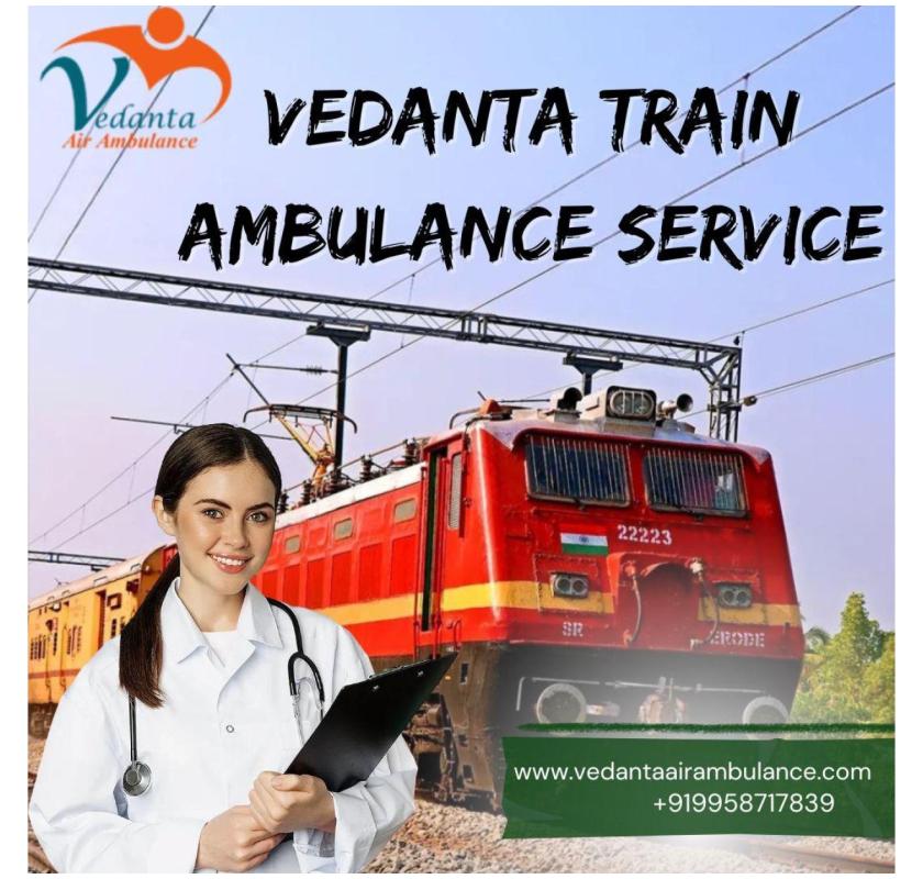 Vedanta Train Ambulance in Patna- Risk-Free Relocation is Offered 24/7